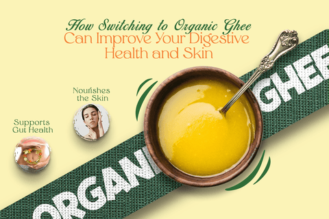 How Switching to Organic Ghee Can Improve Your Digestive Health and Skin